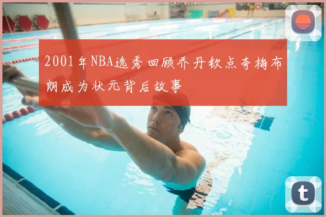 2001年NBA选秀回顾乔丹钦点夸梅布朗成为状元背后故事