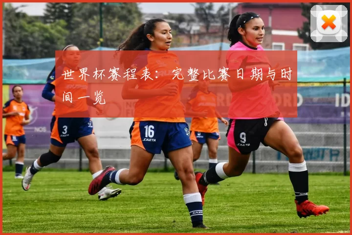 世界杯赛程表：完整比赛日期与时间一览