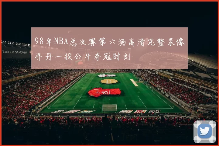 98年NBA总决赛第六场高清完整录像乔丹一投公牛夺冠时刻