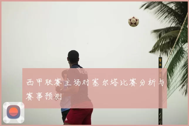 西甲联赛主场对塞尔塔比赛分析与赛事预测