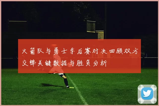 火箭队与勇士季后赛对决回顾双方交锋关键数据与胜负分析