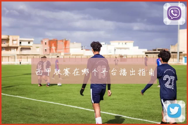 西甲联赛在哪个平台播出指南