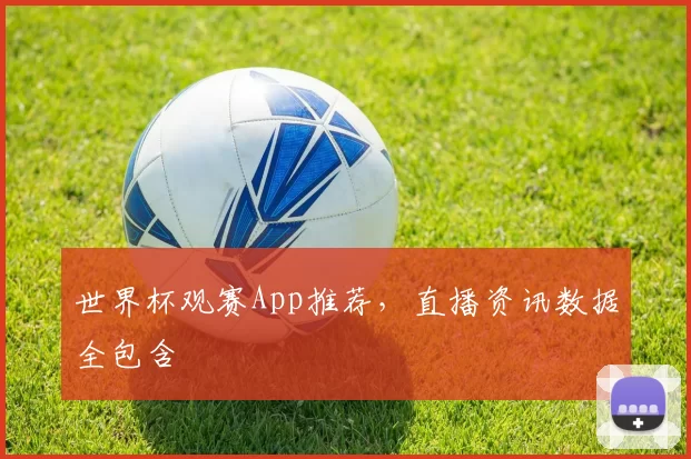 世界杯观赛App推荐，直播资讯数据全包含