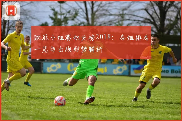 欧冠小组赛积分榜2018:各组排名一览与出线形势解析