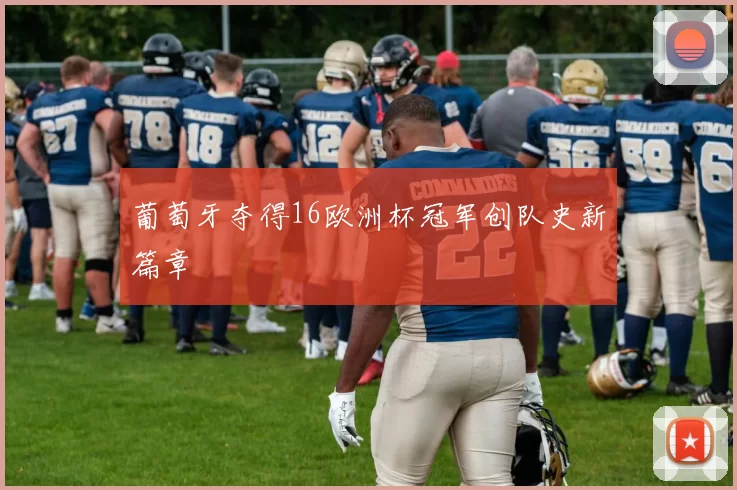 葡萄牙夺得16欧洲杯冠军创队史新篇章