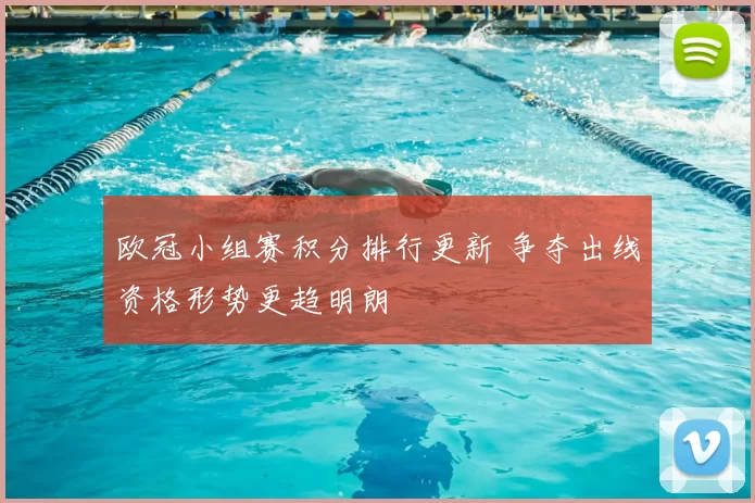 欧冠小组赛积分排行更新 争夺出线资格形势更趋明朗