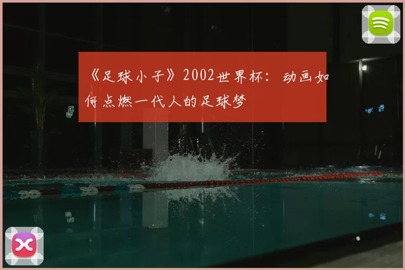 《足球小子》2002世界杯:动画如何点燃一代人的足球梦