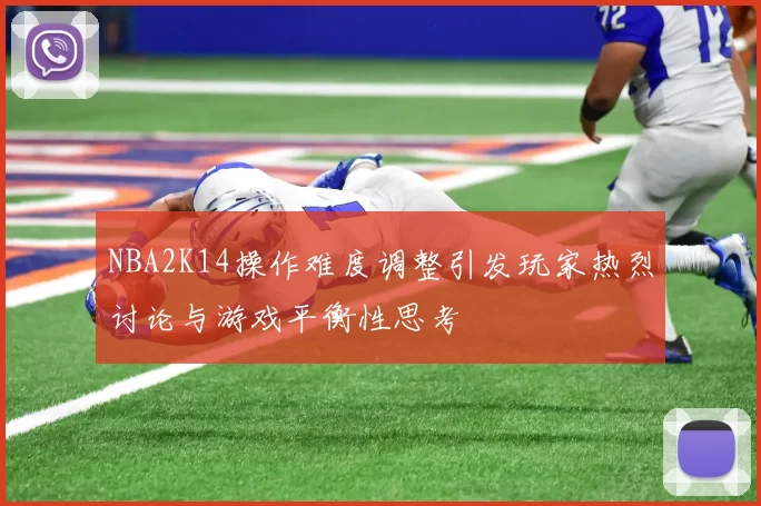 NBA2K14操作难度调整引发玩家热烈讨论与游戏平衡性思考