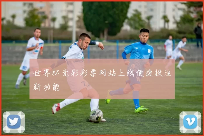世界杯竞彩彩票网站上线便捷投注新功能